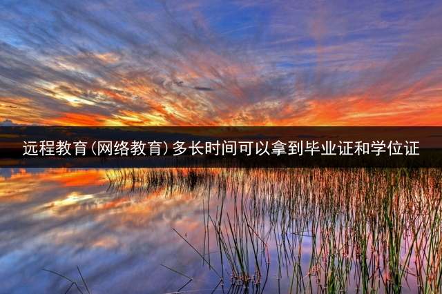 远程教育(网络教育)多长时间可以拿到毕业证和学位证？ 网络教育专升本学位英语和统考难吗？