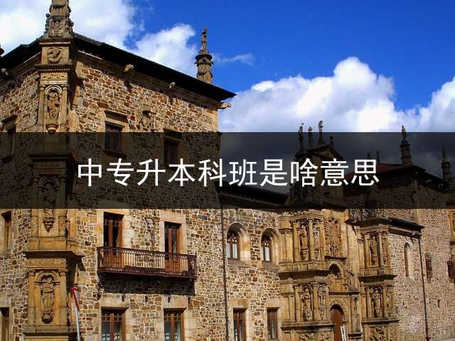 中专升本科班是啥意思？