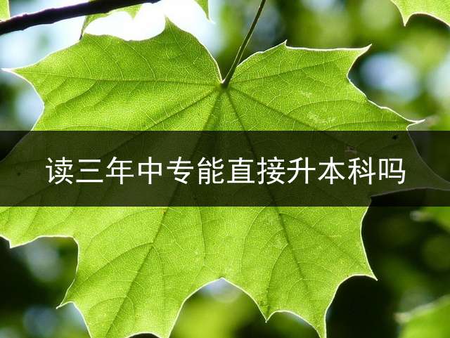 读三年中专能直接升本科吗？