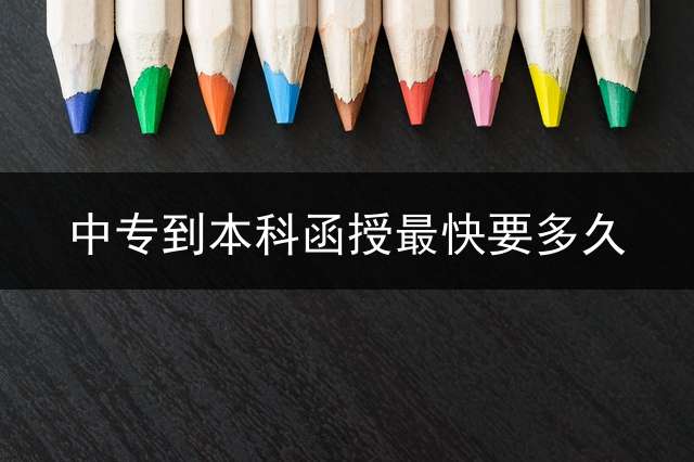 中专到本科函授最快要多久？