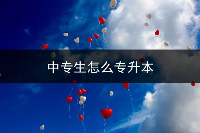 中专生怎么专升本？
