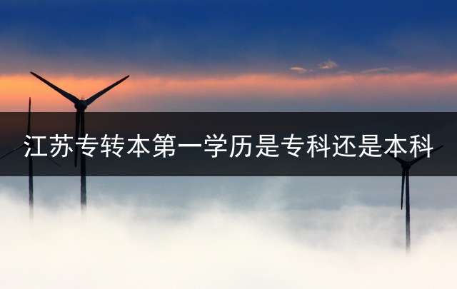 江苏专转本第一学历是专科还是本科？