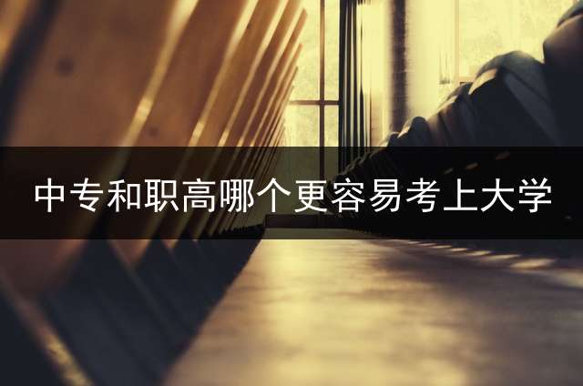 中专和职高哪个更容易考上大学？