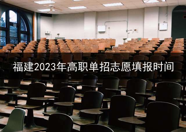 福建2023年高职单招志愿填报时间？