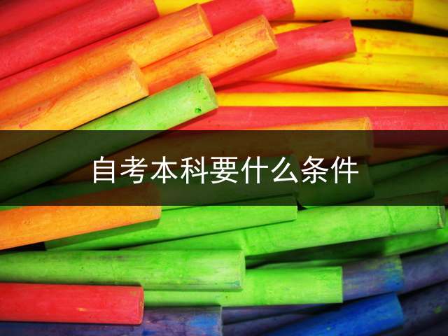 自考本科要什么条件？ 怎样自考本科？