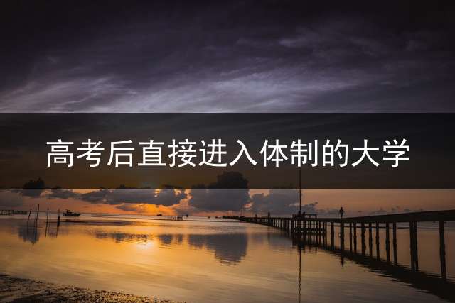 高考后直接进入体制的大学？