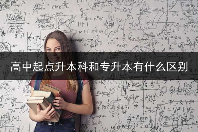 高中起点升本科和专升本有什么区别？