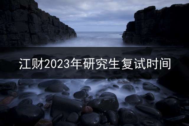 江财2023年研究生复试时间？