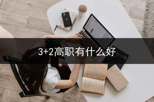 3+2高职有什么好？ 职高3加2是什么意思？