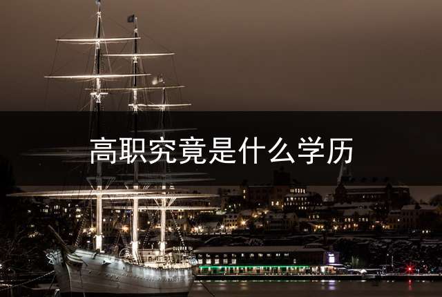 高职究竟是什么学历？ 高职毕业是什么学历？