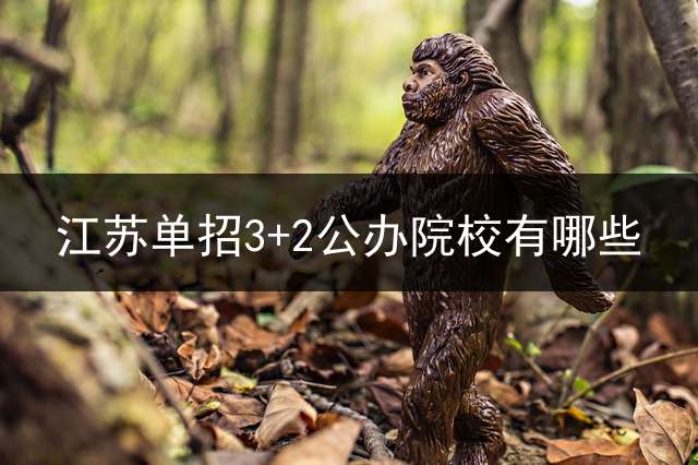江苏单招3+2公办院校有哪些？