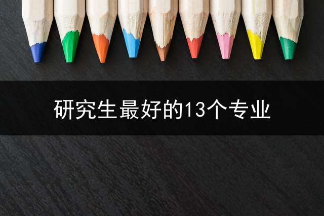 研究生最好的13个专业？ 考研最好的13个专业？