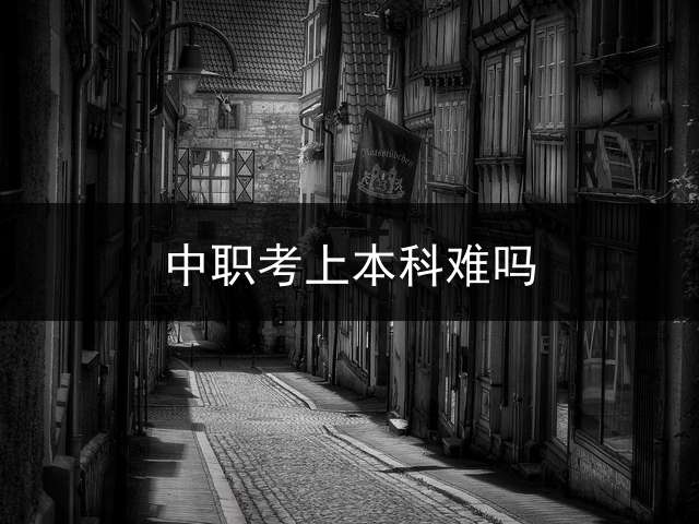 中职考上本科难吗？