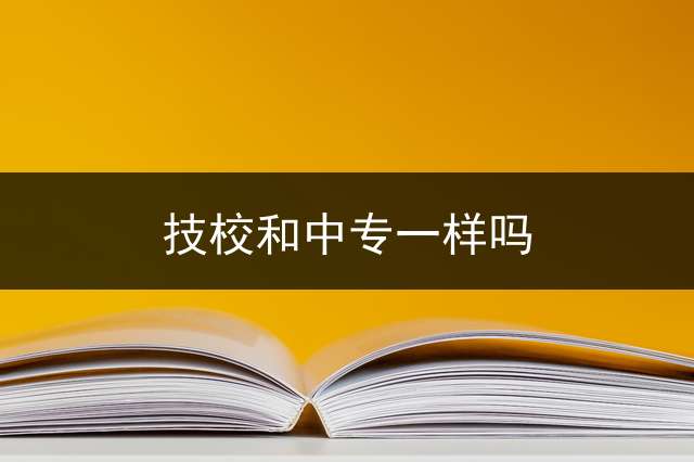 技校和中专一样吗？