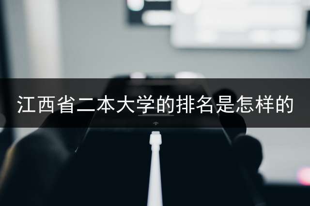 江西省二本大学的排名是怎样的？