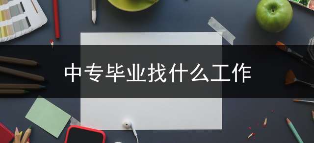 中专毕业找什么工作？
