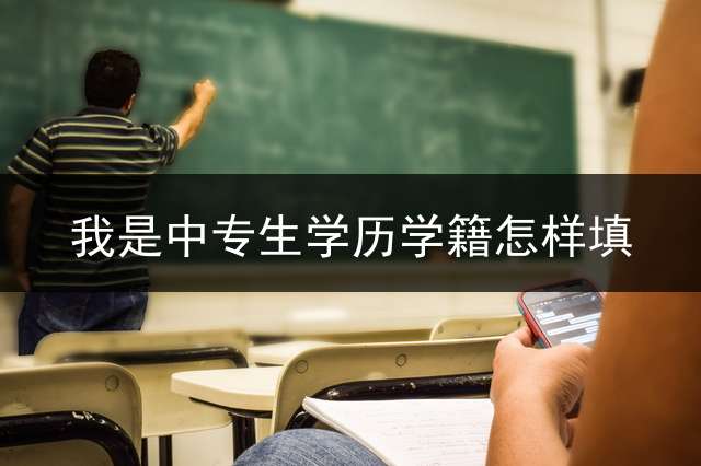 我是中专生学历学籍怎样填？