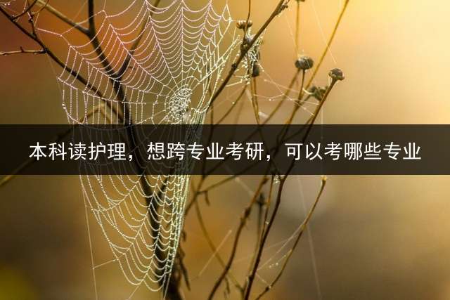 本科读护理，想跨专业考研，可以考哪些专业？