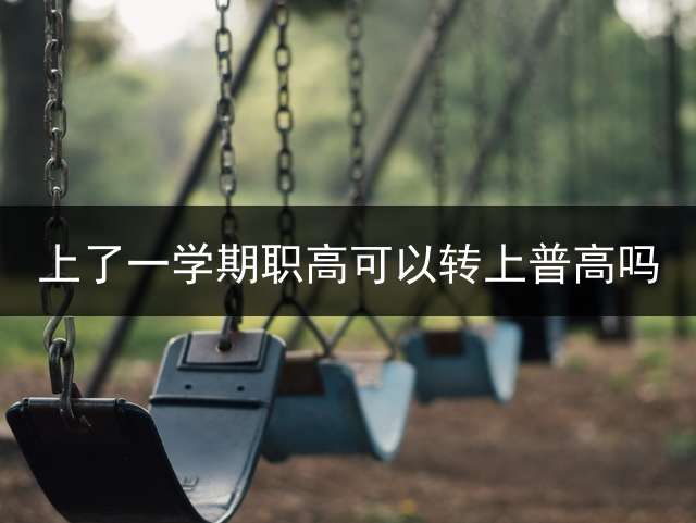 上了一学期职高可以转上普高吗？