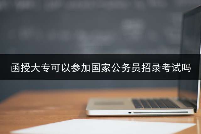 函授大专可以参加国家公务员招录考试吗？