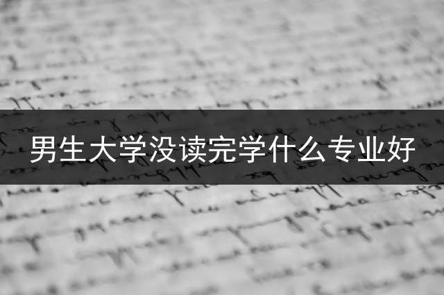 男生大学没读完学什么专业好？