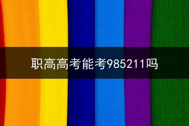 职高高考能考985211吗？