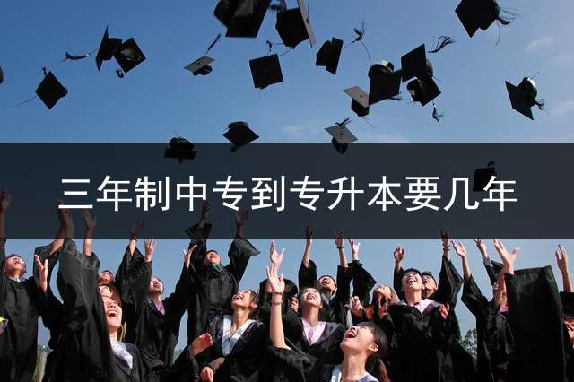 三年制中专到专升本要几年？