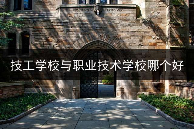 技工学校与职业技术学校哪个好？