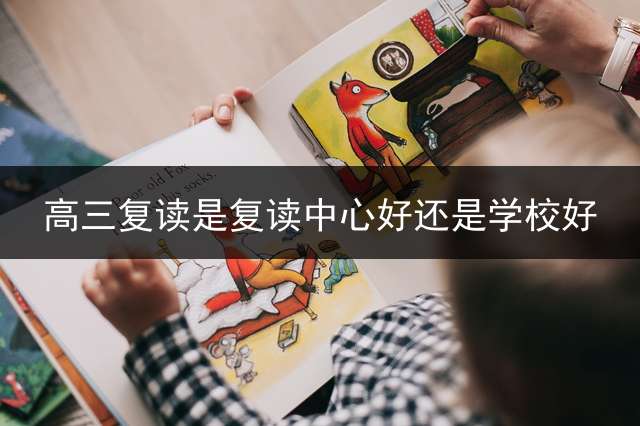 高三复读是复读中心好还是学校好？