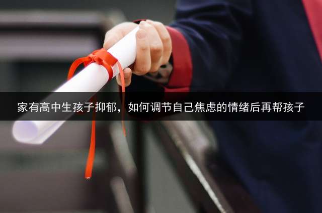 家有高中生孩子抑郁，如何调节自己焦虑的情绪后再帮孩子？