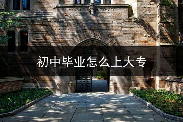 初中毕业怎么上大专？