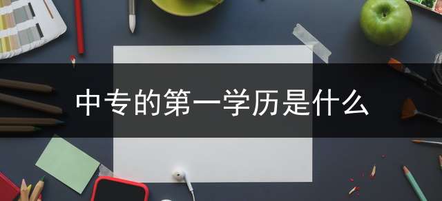 中专的第一学历是什么？