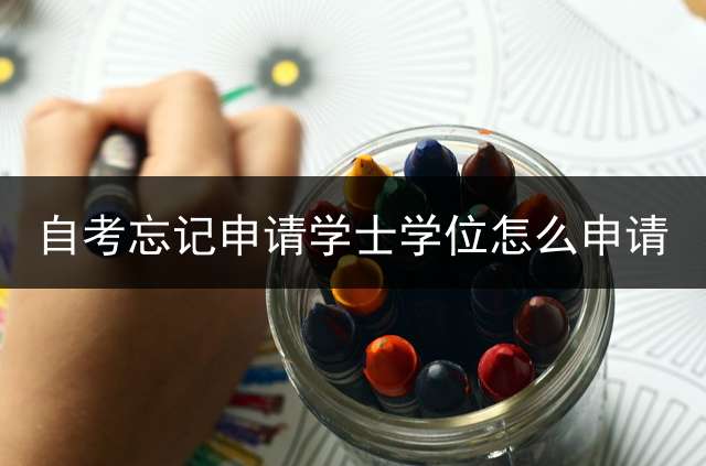 自考忘记申请学士学位怎么申请？ (自考拿到毕业证超过一年，还可以申请学士学位吗？)