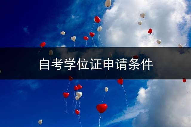 自考学位证申请条件？ 自考本科如何获得学位证？