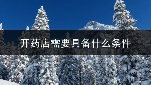 开药店需要具备什么条件？