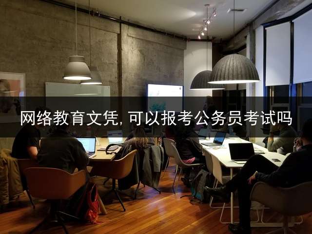 网络教育文凭,可以报考公务员考试吗？