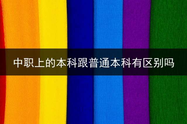 中职上的本科跟普通本科有区别吗？