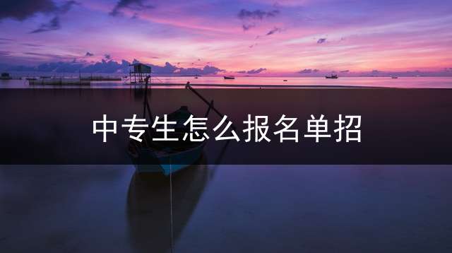 中专生怎么报名单招？