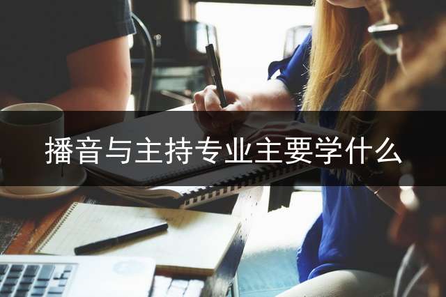 播音与主持专业主要学什么？