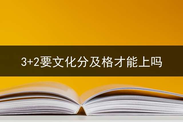 3+2要文化分及格才能上吗？