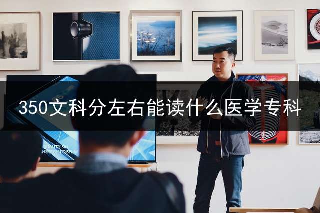 350文科分左右能读什么医学专科？