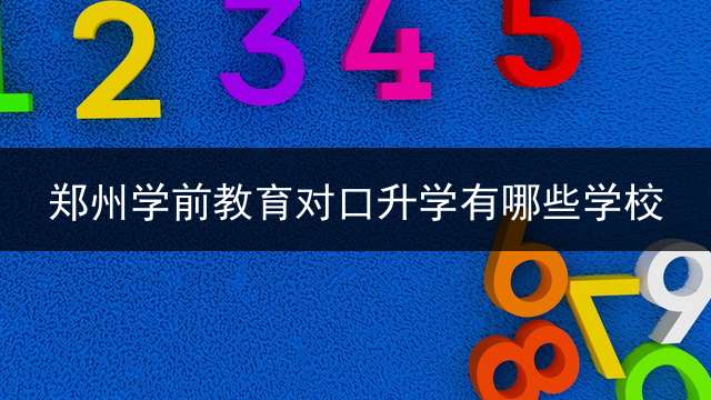 郑州学前教育对口升学有哪些学校？