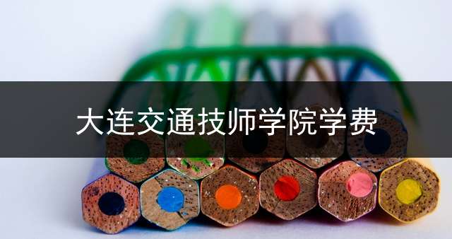 大连交通技师学院学费？