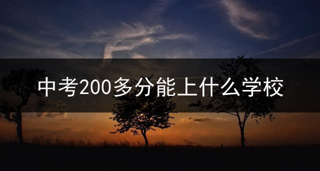 中考200多分能上什么学校？