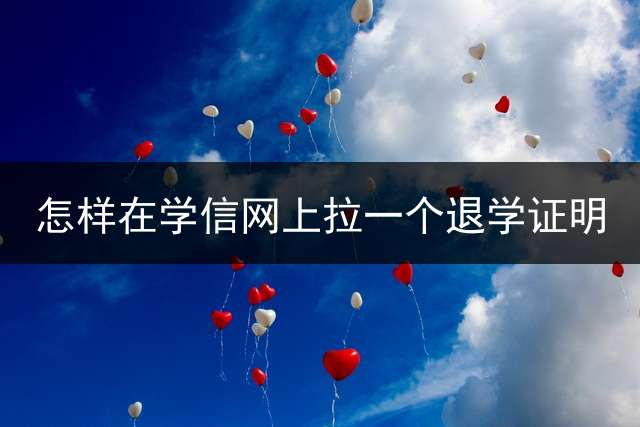 怎样在学信网上拉一个退学证明？