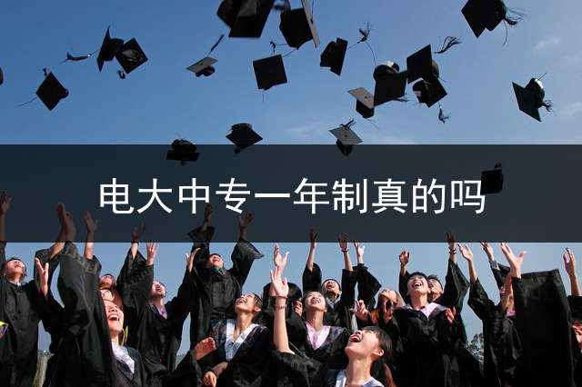 电大中专一年制真的吗？