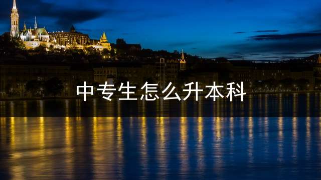 中专生怎么升本科？