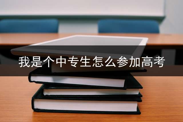 我是个中专生怎么参加高考？