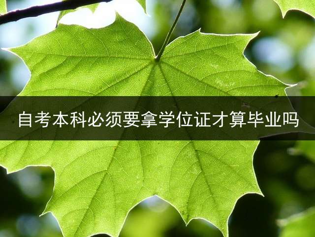 自考本科必须要拿学位证才算毕业吗？