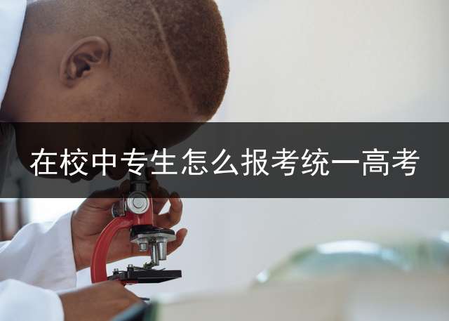 在校中专生怎么报考统一高考？